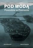 Pod wodą. Powodzie w Poznaniu. Autor: Maciej Moszyński, Maksym Kempiński. Dadada.pl Okładka książki Pod wodą. Powodzie w Poznaniu