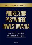 Okładka książki Podręcznik pasywnego inwestowania. Jak racjonalnie pomnażać majątek