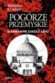 Pogórze przemyskie. W krwawym zakolu Sanu. Autor: Kryciński Stanisław. Dadada.pl Okładka książki Pogórze przemyskie. W krwawym zakolu Sanu