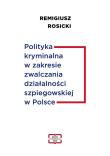 Polityka kryminalna w zakresie zwalczania działalności szpiegowskiej w Polsce. Autor: Rosicki Remigisz. Dadada.pl Okładka książki Polityka kryminalna w zakresie zwalczania działalności szpiegowskiej w Polsce