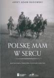 Polske mam w sercu. Antologia tekstów historycznych. Autor: Radomski Jerzy Adam. Dadada.pl Okładka książki Polske mam w sercu. Antologia tekstów historycznych