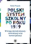 Okładka książki Polski system szkolny po roku 1989. W kręgu demokratyzacji, centralizacji oraz komercjalizacji