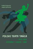 Polski Teatr Tańca 19732023 Historia ludzie idee. Autor: Drajewski Stefan, Ignaczak Jagoda. Dadada.pl Okładka książki Polski Teatr Tańca 19732023 Historia ludzie idee