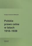 Polskie prawo celne w latach 1918-1939. Autor: Walkowski Grzegorz Kazimierz. Dadada.pl Okładka książki Polskie prawo celne w latach 1918-1939