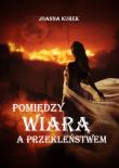 Pomiędzy wiarą a przekleństwem. Autor: Joanna Kurek. Dadada.pl Okładka książki Pomiędzy wiarą a przekleństwem