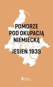 Pomorze pod okupacją niemiecką. Jesień 1939. Autor: Opracowanie zbiorowe. Dadada.pl Okładka książki Pomorze pod okupacją niemiecką. Jesień 1939