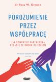 Okładka książki Porozumienie przez współpracę. Jak stworzyć partnerską relację ze swoim dzieckiem wyd. 2022