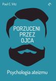 Porzuceni przez ojca. . Psychologia ateizmu. Autor: Vitz Paul C.. Dadada.pl Okładka książki Porzuceni przez ojca. . Psychologia ateizmu