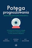 Potęga prognozowania. Ekonomia sztucznej inteligencji. Autor: Agrawal Ajay, Joshua Gans, Goldfarb Avi. Dadada.pl Okładka książki Potęga prognozowania. Ekonomia sztucznej inteligencji
