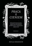 Okładka książki Praca z cieniem Dziennik motywacyjny, dzięki któremu poznasz, przekroczysz i zintegrujesz swoje cie