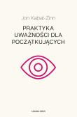 Praktyka uważności dla początkujących. Autor: Jon Kabat-Zinn. Dadada.pl Okładka książki Praktyka uważności dla początkujących