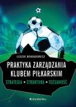 Okładka książki Praktyka zarządzania klubem piłkarskim. Strategia, struktura, tożsamość