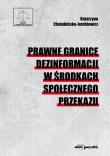 Prawne granice dezinformacji w środkach społecznego przekazu. Autor: Chałubińska-Jentkiewicz Katarzyna. Dadada.pl Okładka książki Prawne granice dezinformacji w środkach społecznego przekazu