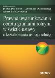 Prawne uwarunkowania obrotu gruntami rolnymi w świetle ustawy o kształtowaniu ustroju rolnego. Autor: Zięty Jakub Jan, Dobkowski Jarosław, Bieranowski Adam redakcja naukowa. Dadada.pl Okładka książki Prawne uwarunkowania obrotu gruntami rolnymi w świetle ustawy o kształtowaniu ustroju rolnego