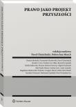 Prawo jako projekt przyszłości. Autor: Marek Zirk-Sadowski, Opaliński Bartłomiej, Łazarska Aneta, Chmielnicki Paweł, Czerw Jarosław, Grzegorz Maroń, Kotowicz Bartosz, Piotr Woźniakiewicz, Magdalena Malinowska-Wójcicka, Minich Dobrochna, Jankowska-Prochot Izabela, Damian Brodacki, Ewelina Gee-Milan, Ryszard Grupiński, Przemysław Buczkowski, Julia Kujda, Stanisław Niemczyk, Liwo Marian Andrzej, Olgierd Kucharski. Dadada.pl Okładka książki Prawo jako projekt przyszłości