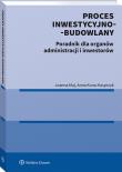 Proces inwestycyjno-budowlany. Poradnik dla organów administracji i inwestorów. Autor: Maj Joanna, Anna Kuna-Kasprzyk. Dadada.pl Okładka książki Proces inwestycyjno-budowlany. Poradnik dla organów administracji i inwestorów
