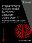Programowanie wielkich modeli językowych z użyciem Azure OpenAI. Autor: Esposito Francesco. Dadada.pl Okładka książki Programowanie wielkich modeli językowych z użyciem Azure OpenAI