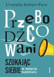 Przebodźcowani. Szukając siebie w świecie nadmiaru. Autor: Sołtys-Para Urszula. Dadada.pl Okładka książki Przebodźcowani. Szukając siebie w świecie nadmiaru