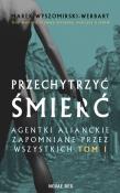 Okładka książki Przechytrzyć śmierć. Agentki alianckie zapomniane przez wszystkich. Tom 1