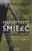 Okładka książki Przechytrzyć śmierć. Agentki alianckie zapomniane przez wszystkich. Tom 2