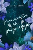 Przeciwieństwa się przyciągają. Autor: Kozioł Patrycja. Dadada.pl Okładka książki Przeciwieństwa się przyciągają