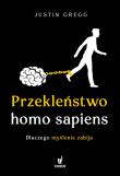 Przekleństwo homo sapiens. Dlaczego myślenie zabija. Autor: Gregg Justin. Dadada.pl Okładka książki Przekleństwo homo sapiens. Dlaczego myślenie zabija