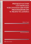 Przekształcenie użytkowania wieczystego gruntów przedsiębiorców w prawo własności. Autor: Ciepła Helena. Dadada.pl Okładka książki Przekształcenie użytkowania wieczystego gruntów przedsiębiorców w prawo własności