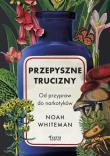 Przepyszne trucizny. Od przypraw do narkotyków. Autor: Whiteman Noah. Dadada.pl Okładka książki Przepyszne trucizny. Od przypraw do narkotyków