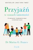 Przyjaźń w czasach samotności. O znaczeniu i budowaniu więzi w dorosłym życiu. Autor: Marisa G. Franco. Dadada.pl Okładka książki Przyjaźń w czasach samotności. O znaczeniu i budowaniu więzi w dorosłym życiu