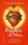 Przyjdźcie do mnie. Słowa Jezusa do utrudzonych.... Autor: Hanusiak Bożena Maria. Dadada.pl Okładka książki Przyjdźcie do mnie. Słowa Jezusa do utrudzonych...