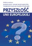 Przyszłość Unii Europejskiej. Autor: Konstanty Adam Wojtaszczyk, Wallas Tadeusz, Paweł. Dadada.pl Okładka książki Przyszłość Unii Europejskiej