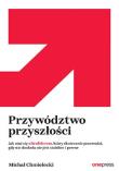 Przywództwo przyszłości. Jak stać się ultraliderem, który skutecznie przewodzi gdy nic dookoła nie jest stabilne i pewne. Autor: Chmielecki Michał. Dadada.pl Okładka książki Przywództwo przyszłości. Jak stać się ultraliderem, który skutecznie przewodzi gdy nic dookoła nie jest stabilne i pewne