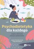 Okładka książki Psychodietetyka dla każdego, czyli o zdrowej relacji z jedzeniem