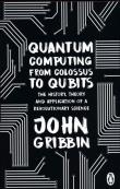 Quantum Computing from Colossus to Qubits. Autor: Gribbin John. Dadada.pl Okładka książki Quantum Computing from Colossus to Qubits