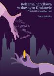 Reklama handlowa w dawnym Krakowie Praktyki komunikacyjne. Autor: Pałka Patrycja. Dadada.pl Okładka książki Reklama handlowa w dawnym Krakowie Praktyki komunikacyjne
