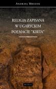 Religia zapisana w ugaryckim poemacie Kirta. Autor: Andrzej Mrozek. Dadada.pl Okładka książki Religia zapisana w ugaryckim poemacie Kirta