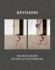 Opakowanie Revisions: Francis Bacon in the ActofPainting