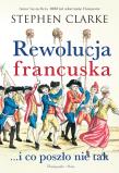 Rewolucja francuska...i co poszło nie tak. Autor: Stephen Clarke. Dadada.pl Okładka książki Rewolucja francuska...i co poszło nie tak