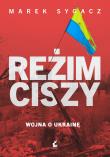 Okładka książki Reżim ciszy. Wojna o Ukrainę