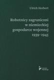 Okładka książki Robotnicy zagraniczni w niemieckiej gospodarce wojennej 1939–1945