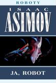 Roboty T.1 Ja, robot. Autor: Asimov Isaac, Zbigniew A. Królicki. Dadada.pl Okładka książki Roboty T.1 Ja, robot