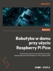 Robotyka w domu przy użyciu Raspberry Pi Pico. Autor: Staple Danny. Dadada.pl Okładka książki Robotyka w domu przy użyciu Raspberry Pi Pico