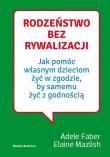 Rodzeństwo bez rywalizacji. Autor: Adele Faber, Elaine Mazlish. Dadada.pl Okładka książki Rodzeństwo bez rywalizacji