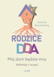 Rodzice DDA. Mój dom będzie inny. Refleksje z terapii. Autor: Szczerbaty Joanna. Dadada.pl Okładka książki Rodzice DDA. Mój dom będzie inny. Refleksje z terapii