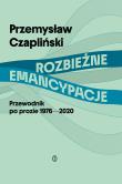 Rozbieżne emancypacje. Przewodnik po prozie 1976-2020. Autor: Czapliński Przemysław. Dadada.pl Okładka książki Rozbieżne emancypacje. Przewodnik po prozie 1976-2020