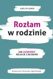 Rozłam w rodzinie. Jak uzdrowić relacje z bliskimi. Autor: Karl Pillemer, Agnieszka Kasprzyk. Dadada.pl Okładka książki Rozłam w rodzinie. Jak uzdrowić relacje z bliskimi