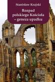 Rozpad polskiego Kościoła - geneza upadku. Autor: Krajski Stanisław. Dadada.pl Okładka książki Rozpad polskiego Kościoła - geneza upadku