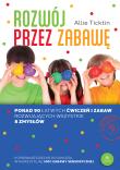 Rozwój przez zabawę Ponad 90 łatwych ćwiczeń i zabaw rozwijających wszystkie 8 zmysłów. Autor: Allie Ticktin. Dadada.pl Okładka książki Rozwój przez zabawę Ponad 90 łatwych ćwiczeń i zabaw rozwijających wszystkie 8 zmysłów