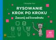 Rysowanie krok po kroku Zacznij od kwadratu. Autor: Hart Christopher. Dadada.pl Okładka książki Rysowanie krok po kroku Zacznij od kwadratu