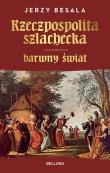 Rzeczpospolita szlachecka. Barwny świat. Autor: Besala Jerzy. Dadada.pl Okładka książki Rzeczpospolita szlachecka. Barwny świat